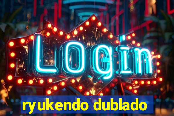 ryukendo dublado